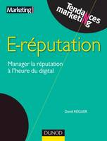 E-reputation - Manager la réputation à l'heure du digital, Manager la réputation à l'heure du digital