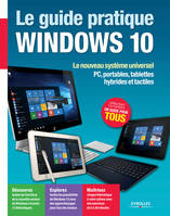 Le guide pratique Windows 10, Le nouveau système universel - PC, portables, tablettes hybrides et tactiles