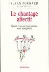 Le chantage affectif. Quand ceux que nous aimons nous manipulent, quand ceux que nous aimons nous manipulent