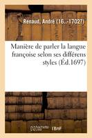 Manière de parler la langue françoise selon ses différens styles, avec la critique