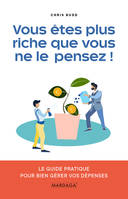 Vous êtes plus riche que vous ne le pensez !, Le guide pratique pour bien gérer vos dépenses