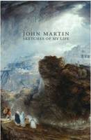 John Martin Sketches of my Life /anglais