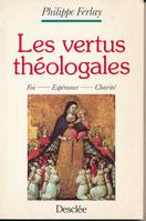 Les vertus théologales. Foi - Espérance - Charité, foi, charité, espérance