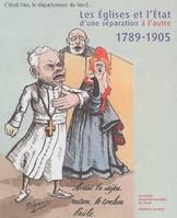 Les Eglises et l'Etat : D'une séparation à l'autre, 1789-1905 Vandenbussche, Robert; Marchand, Philippe; Morfouace, Daniel; Michel, Alain-René and Collectif, [exposition, Lille, Archives départementales du Nord, 10 décembre 2005-12 mars 2006]