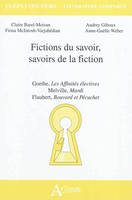 Fictions du savoir, savoirs de la fiction : Goethe, Les affinités electives,, Melville, Mardi, Flaubert, Bouvard et Pécuchet