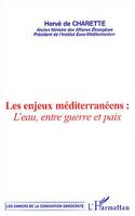 Les enjeux méditerranéens : l'eau , entre guerre et paix, l'eau, entre guerre et paix