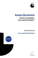 Gaston Bachelard : science et poétique, une nouvelle éthique ?, Colloque (2012)