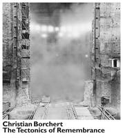 Christian Borchert The Tectonics of Remembrance /anglais
