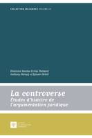 La controverse, études d'histoire de l'argumentation juridique, Actes des journées internationales de la société d'histoire du droit, faculté de droit de rennes, 28-31 mai 2015