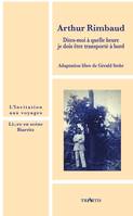 Arthur Rimbaud, dites-moi à quelle heure je dois être transporté à bord, Adaptation libre