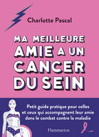 Ma meilleure amie a un cancer du sein, Petit guide pratique pour celles et ceux qui accompagnent leur amie dans le combat contre la maladie