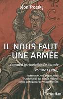 Il nous faut une armée, Comment la révolution s'est armée. Volume 1 (1918)