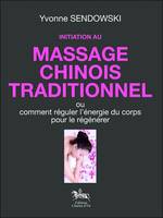 Initiation au massage chinois traditionnel ou Comment réguler l'énergie du corps pour le régénérer