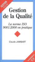 Gestion de la qualité - la norme ISO 9001-2000 en pratique, la norme ISO 9001-2000 en pratique