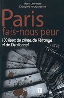 Paris fais-nous peur - 100 lieux du crime, de l'étrange et de l'irrationnel, 100 lieux du crime, de l'étrange et de l'irrationnel