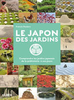 Le Japon des jardins. Comprendre les jardins Japonais de Préhistoire à nos jours