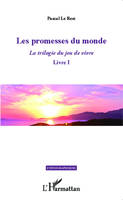 La trilogie du jeu de vivre, 1, Les promesses du monde, La trilogie du jeu de vivre - Livre I