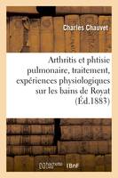 Arthritis et phtisie pulmonaire, traitement, expériences physiologiques sur les bains de Royat