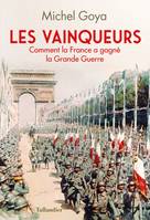 Les vainqueurs, COMMENT LA FRANCE A GAGNÉ LA GRANDE GUERRE