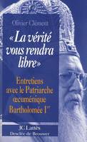 La vérité vous rendra libre, entretiens avec le patriarche oecuménique Bartholomée [i.e. Barthélemy] Ier