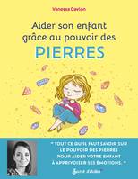 Aider son enfant grâce au pouvoir des pierres, pour aider mon enfant à apprivoiser ses émotions