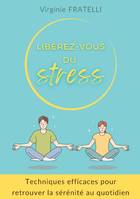 Libérez-vous du stress, Techniques efficaces pour retrouver la sérénité au quotidien