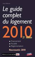 Le guide complet du logement 2010 / financement, fiscalité, réglementation, financement, fiscalité, réglementation