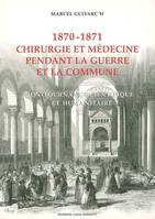 1870-1871 CHIRURGIE ET MEDECINE PENDANT LA GUERRE ET LA COMMUNE, un tournant scientifique et humanitaire