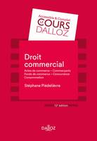 Droit commercial - 12e ed., Actes de commerce - Commerçants Fonds de commerce Concurrence - Consommation