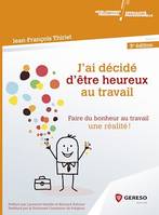 J'ai décidé d''être heureux... au travail, Comment faire du bonheur au travail une réalité