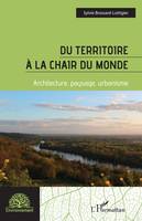 Du territoire à la chair du monde, Architecture, paysage, urbanisme