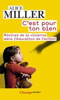 C'est pour ton bien. Racines de la violence dans l'éducation de l'enfant, Racines de la violence dans l'éducation de l'enfant