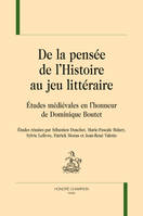 DE LA PENSÉE DE L'HISTOIRE AU JEU LITTÉRAIRE, Études médiévales en l'honneur de Dominique Boutet.