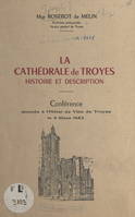 La cathédrale de Troyes, histoire et description, Conférence donnée à l'Hôtel de ville de Troyes le 8 mars 1952