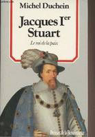 Jacques Ier Stuart  Le roi de la paix, le roi de la paix