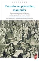 Convaincre, persuader, manipuler, Rhétoriques partisanes à l’épreuve de la propagande (xve-xviiie siècle)