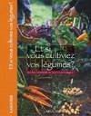 Et si vous cultiviez vos légumes? : Sachez vraiment ce que vous manger !, sachez vraiment ce que vous mangez