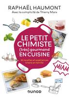 Le petit chimiste (très)  gourmand en cuisine, 30 recettes et expériences à faire en famille