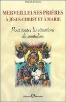 Merveilleuses prières à Jésus-Christ et à Marie - Pour toutes les situations du quotidien