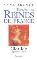 Histoire des reines de France., CLOTILDE - HISTOIRE DES REINES DE FRANCE, épouse de Clovis