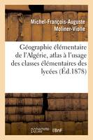 Géographie élémentaire de l'Algérie, atlas à l'usage des classes élémentaires des lycées, , collèges, écoles primaires, etc