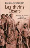 Les divins Césars : idéologie et pouvoir dans la Rome impériale, idéologie et pouvoir dans la Rome impériale...