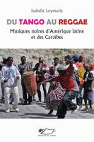 Du tango au reggae, musiques noires d'Amérique latine et des Caraïbes éd. augmentée, musiques noires d'Amérique latine et des Caraïbes