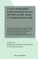 L'œuvre hospitalière à Saint-Germain-en-Laye (du XIIIe au XIXe siècle) et l'Apothicairerie royale, Suivi d'une étude sur les eaux minérales ferrugineuses de Saint-Germain-en-Laye. Thèse pour le Doctorat de l'université (mention pharmacie) présentée et ...