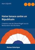 Haine tenace contre un Républicain, L'histoire vraie de Gérard Pioget sous la Restauration des Bourbons