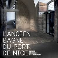 L'ancien bagne du port de Nice, Ombres et lumières d'un monument