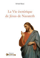 La vie ésotérique de Jésus de Nazareth / origines du christianisme