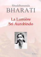 La Lumière Sri Aurobindo, Son histoire de vie et son enseignement