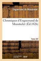 Chroniques d'Enguerrand de Monstrelet. Tome XIV, nouvelle édition entièrement refondue, sur les manuscrits, avec notes et éclaircissements