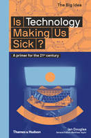 Is Technology Making Us Sick? A primer for the 21st century /anglais
